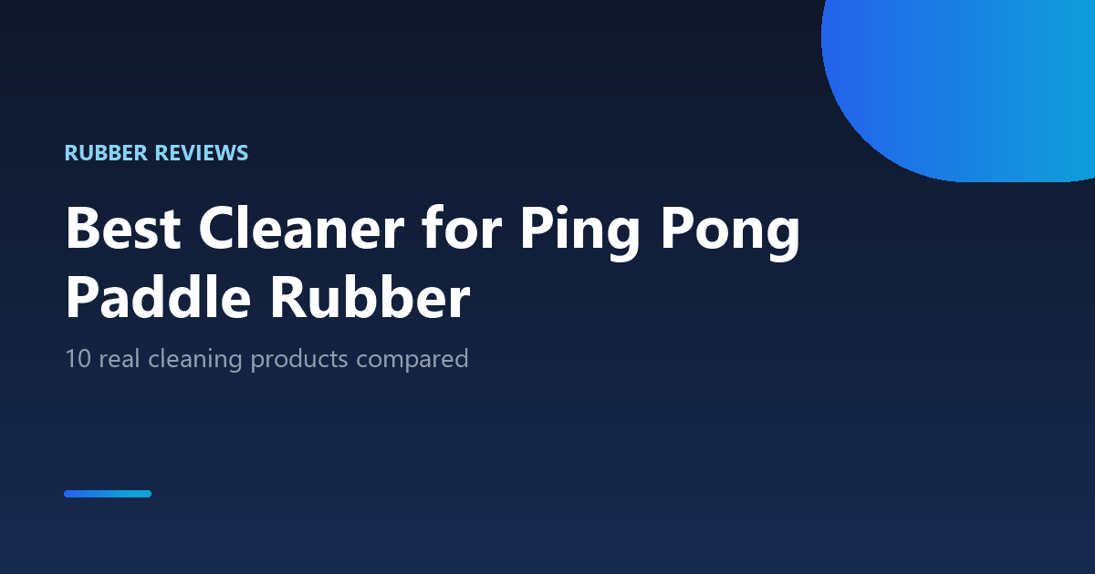Best cleaner for ping pong paddle rubber compared
