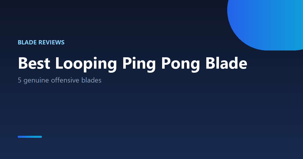 Best looping ping pong blade