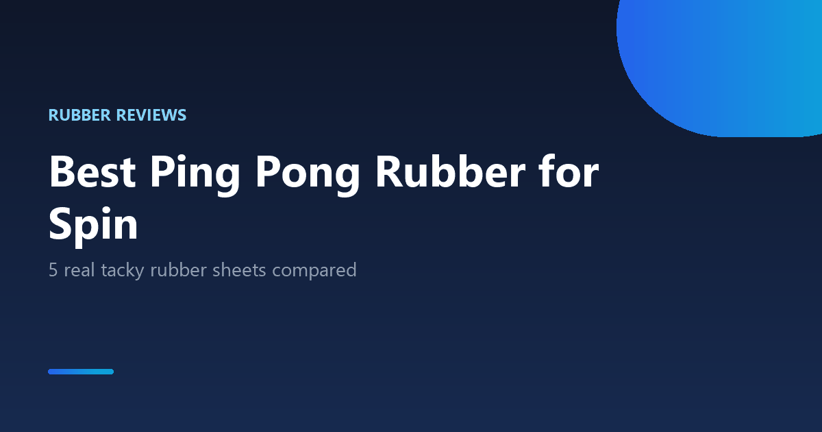 Best ping pong rubber for spin compared