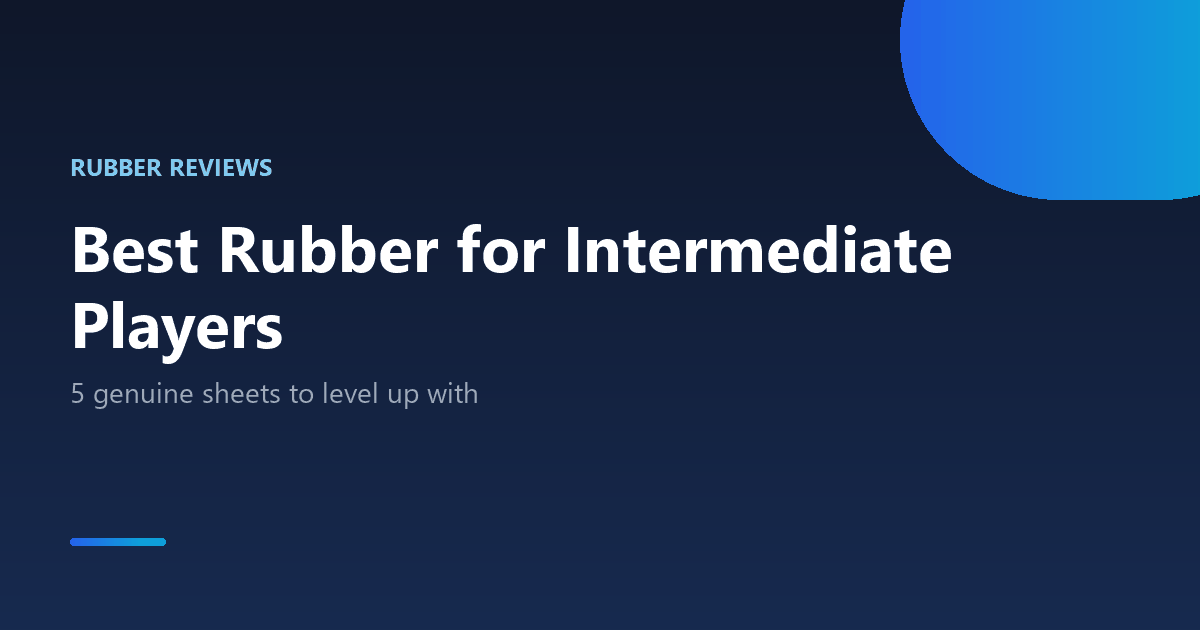 Best ping pong rubber for intermediate players