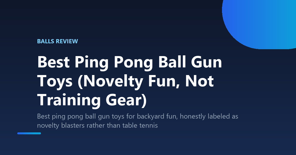 Best Ping Pong Ball Gun Toys (Novelty Fun, Not Training Gear)