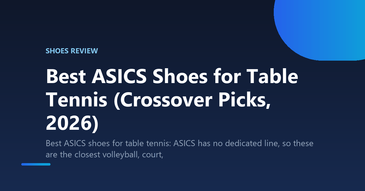 Best ASICS Shoes for Table Tennis (Crossover Picks, 2026)