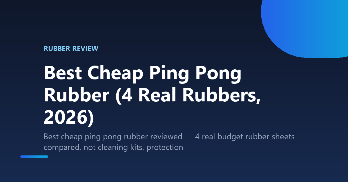 Best Cheap Ping Pong Rubber (4 Real Rubbers, 2026)