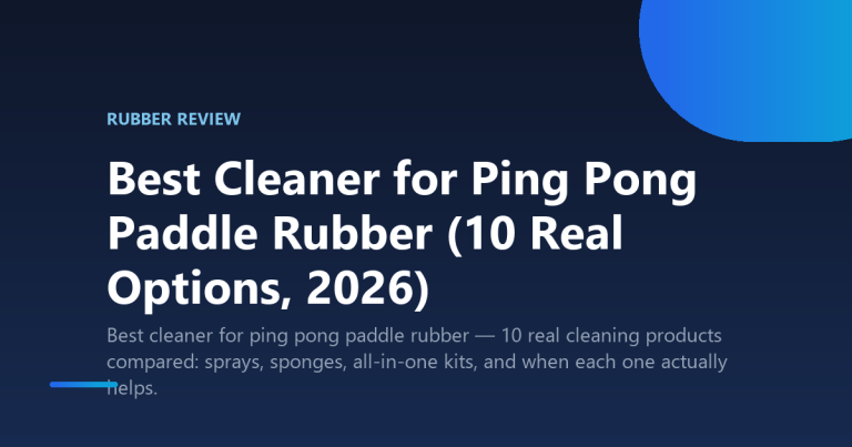Best Cleaner for Ping Pong Paddle Rubber (10 Real Options, 2026)