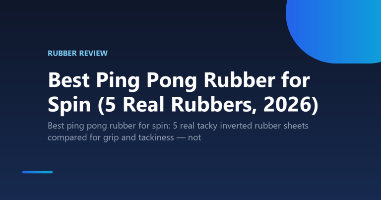 Best Ping Pong Rubber for Spin (5 Real Rubbers, 2026)