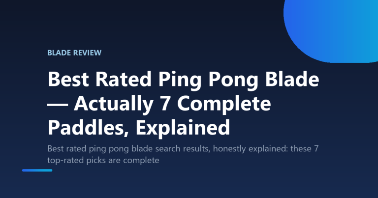 Best Rated Ping Pong Blade — Actually 7 Complete Paddles, Explained