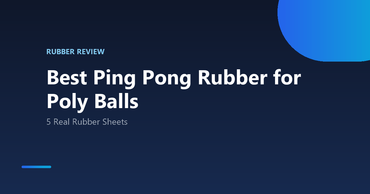 Best Ping Pong Rubber for Poly Balls