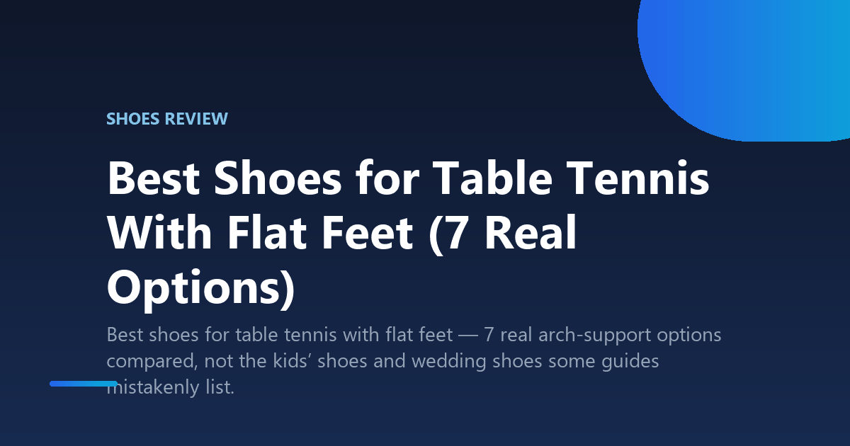 Best Shoes for Table Tennis With Flat Feet (7 Real Options)
