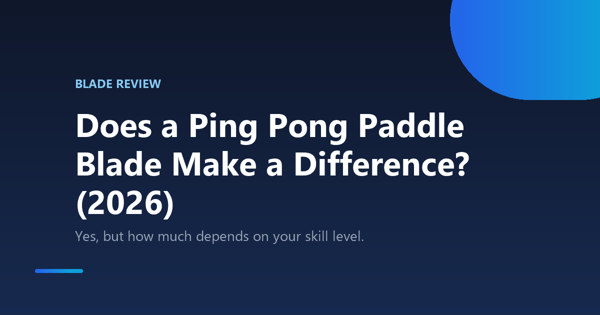 Does a Ping Pong Paddle Blade Make a Difference? (2026)