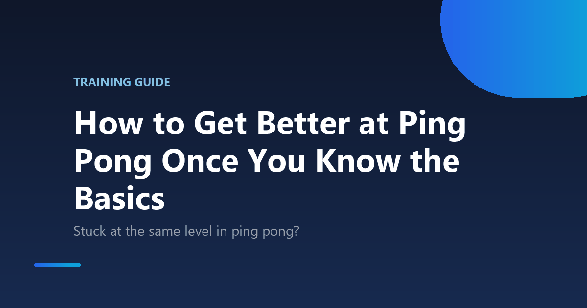 How to Get Better at Ping Pong Once You Know the Basics