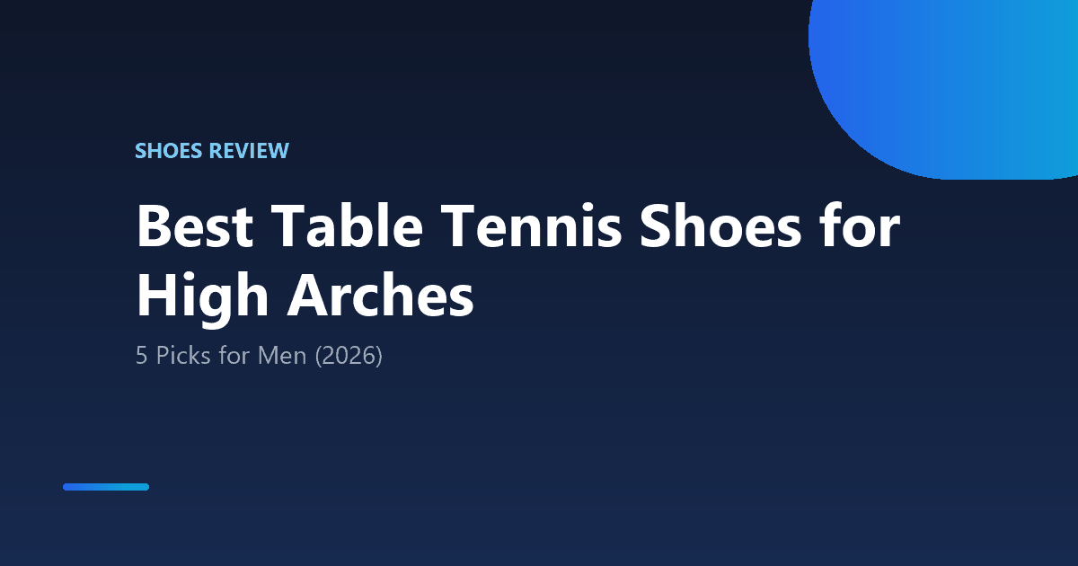 Best Table Tennis Shoes for High Arches