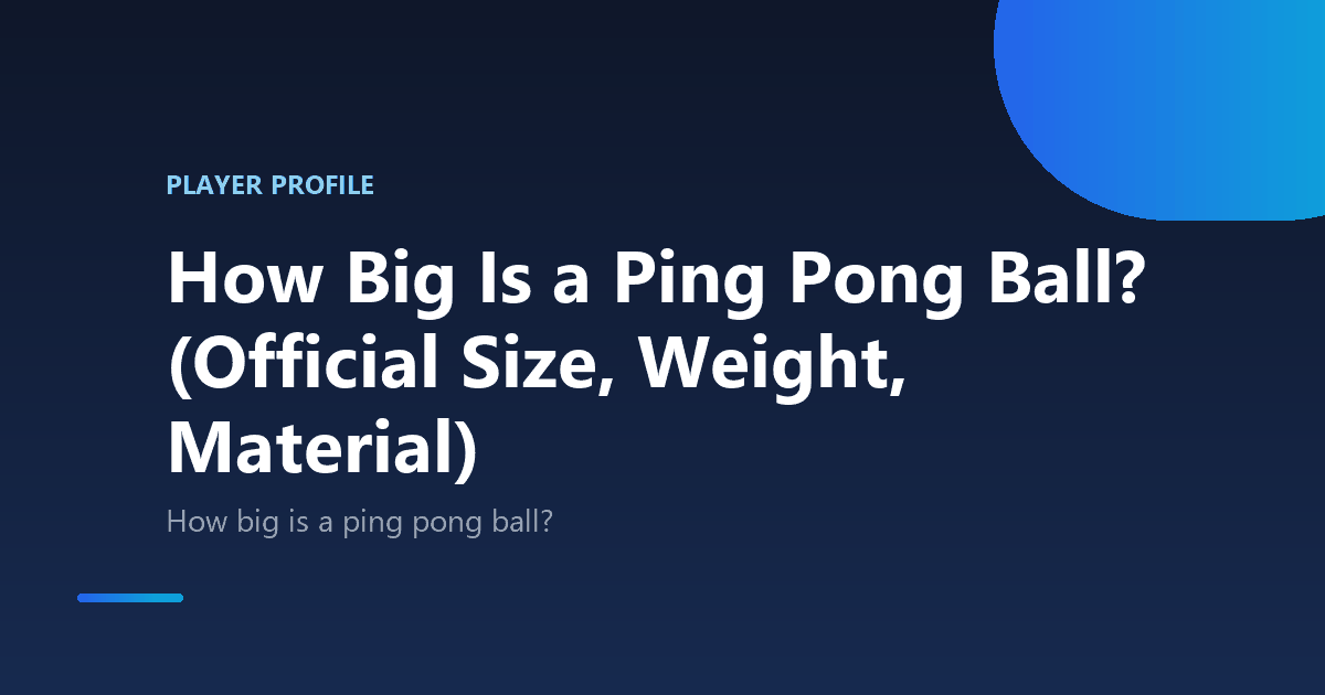 How Big Is a Ping Pong Ball? (Official Size, Weight, Material)